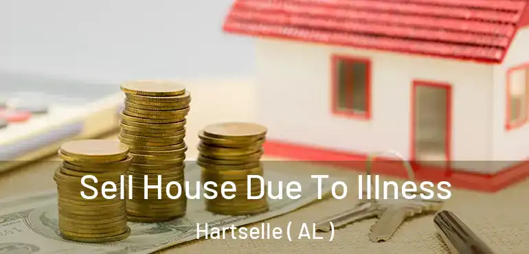  Sell House Due To Illness Hartselle ( AL )