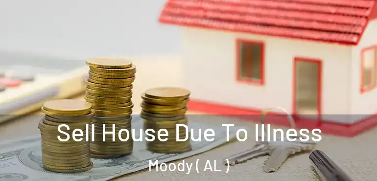  Sell House Due To Illness Moody ( AL )