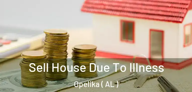  Sell House Due To Illness Opelika ( AL )