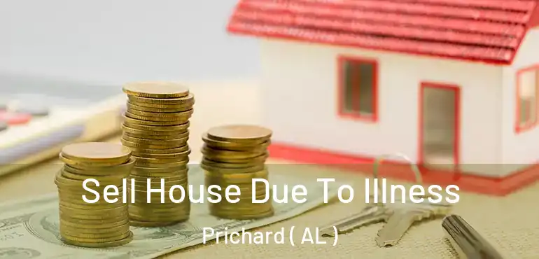  Sell House Due To Illness Prichard ( AL )