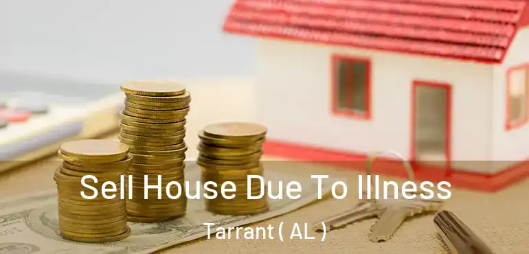  Sell House Due To Illness Tarrant ( AL )