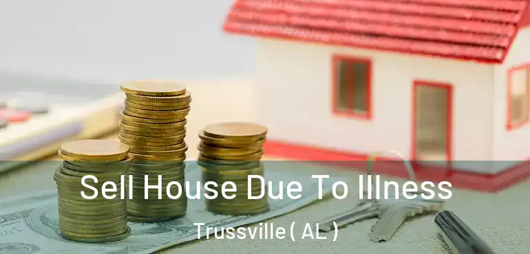  Sell House Due To Illness Trussville ( AL )