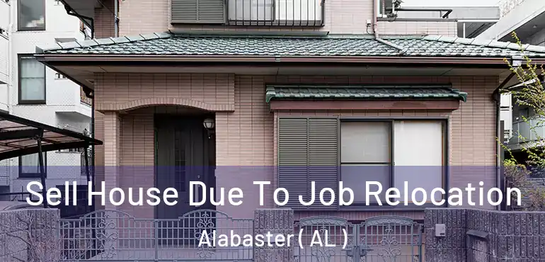  Sell House Due To Job Relocation Alabaster ( AL )