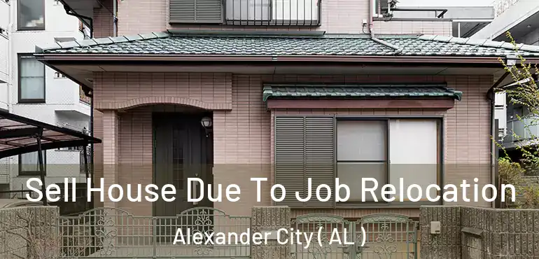  Sell House Due To Job Relocation Alexander City ( AL )