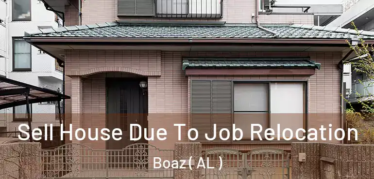  Sell House Due To Job Relocation Boaz ( AL )