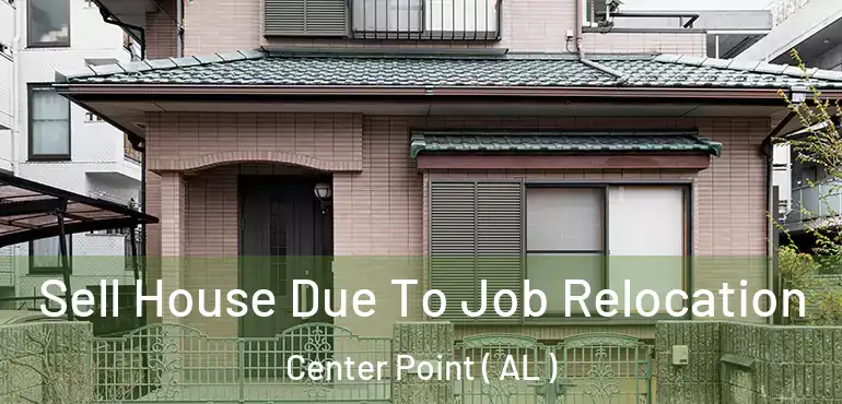  Sell House Due To Job Relocation Center Point ( AL )