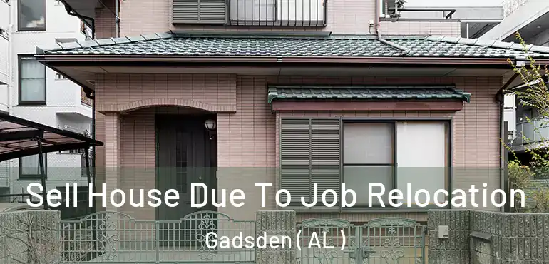  Sell House Due To Job Relocation Gadsden ( AL )