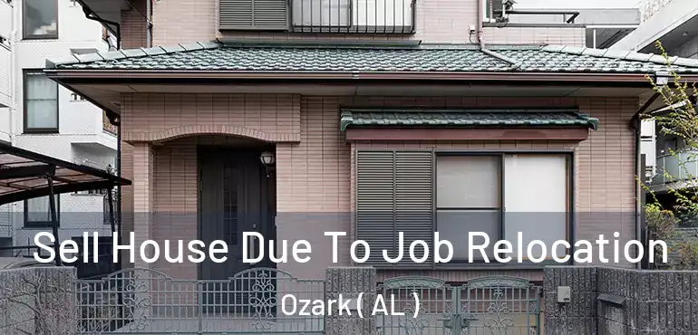  Sell House Due To Job Relocation Ozark ( AL )