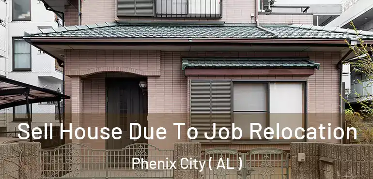 Sell House Due To Job Relocation Phenix City ( AL )