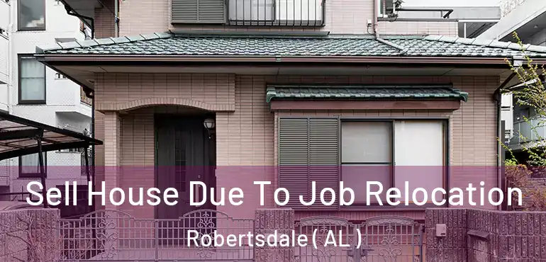  Sell House Due To Job Relocation Robertsdale ( AL )