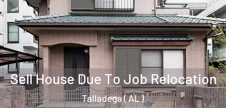  Sell House Due To Job Relocation Talladega ( AL )