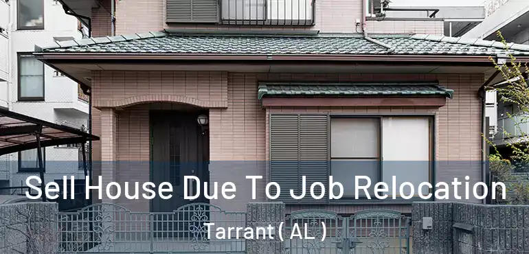  Sell House Due To Job Relocation Tarrant ( AL )