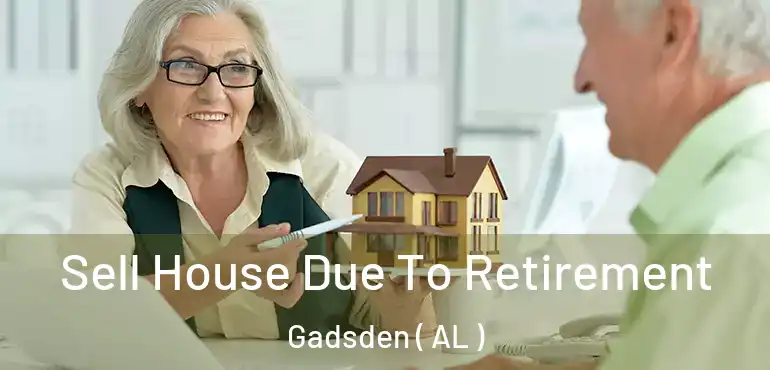  Sell House Due To Retirement Gadsden ( AL )
