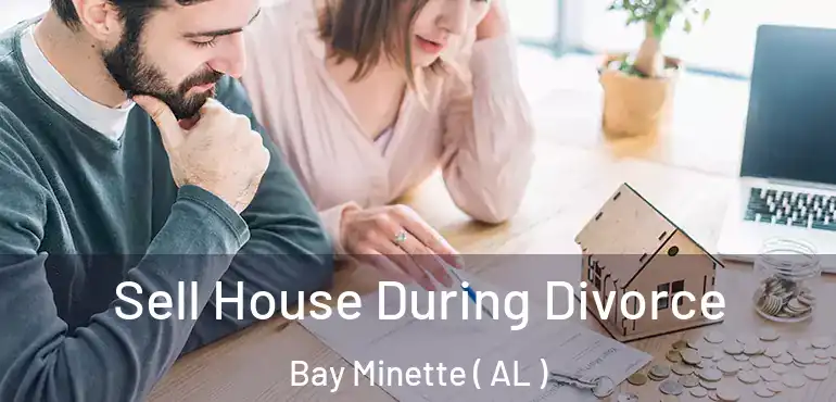  Sell House During Divorce Bay Minette ( AL )