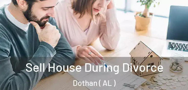  Sell House During Divorce Dothan ( AL )