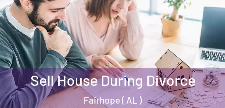  Sell House During Divorce Fairhope ( AL )