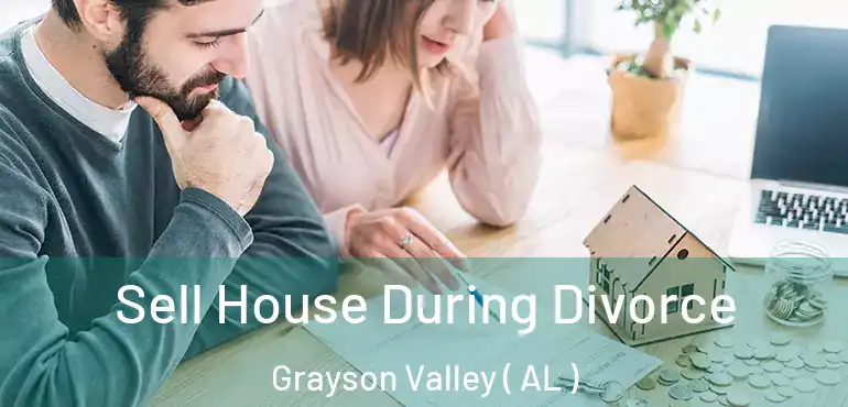  Sell House During Divorce Grayson Valley ( AL )