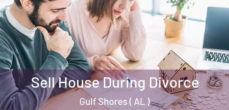  Sell House During Divorce Gulf Shores ( AL )