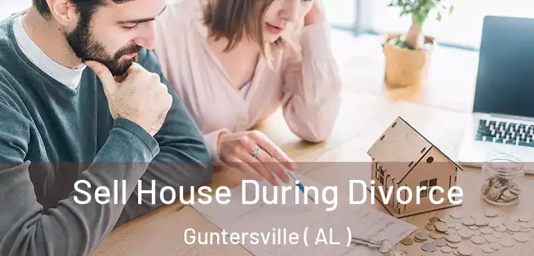  Sell House During Divorce Guntersville ( AL )