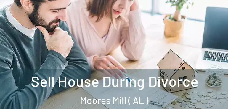  Sell House During Divorce Moores Mill ( AL )