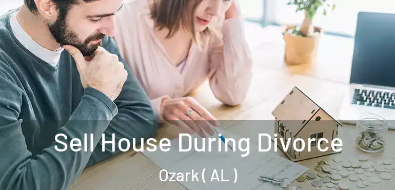  Sell House During Divorce Ozark ( AL )