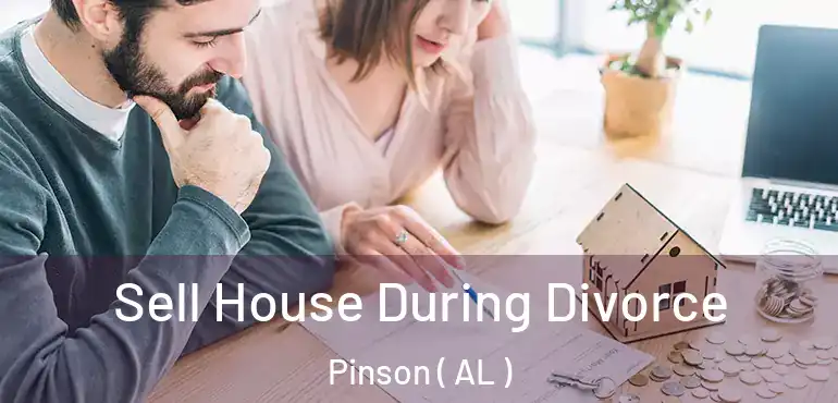  Sell House During Divorce Pinson ( AL )