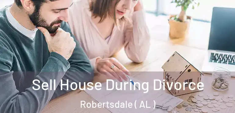  Sell House During Divorce Robertsdale ( AL )