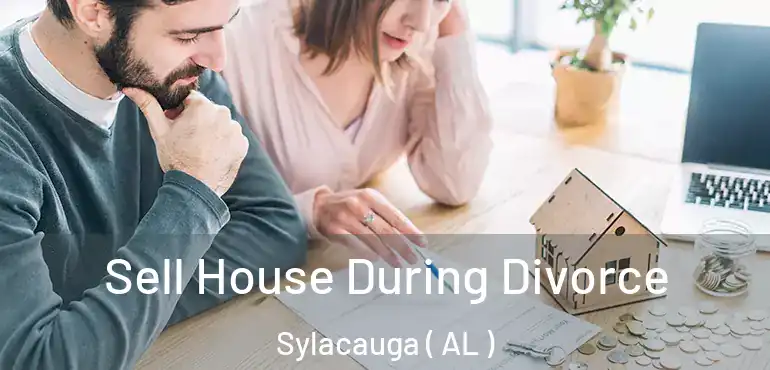  Sell House During Divorce Sylacauga ( AL )