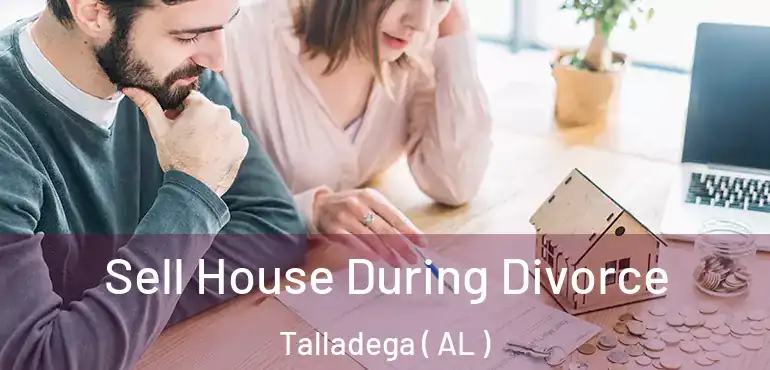 Sell House During Divorce Talladega ( AL )