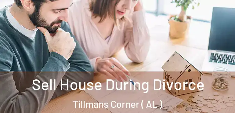  Sell House During Divorce Tillmans Corner ( AL )