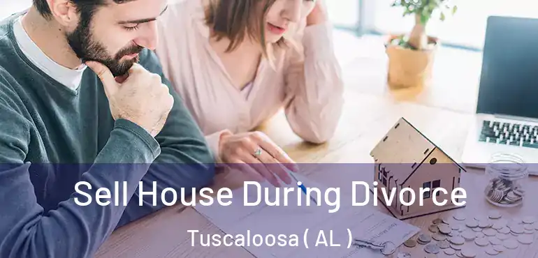  Sell House During Divorce Tuscaloosa ( AL )