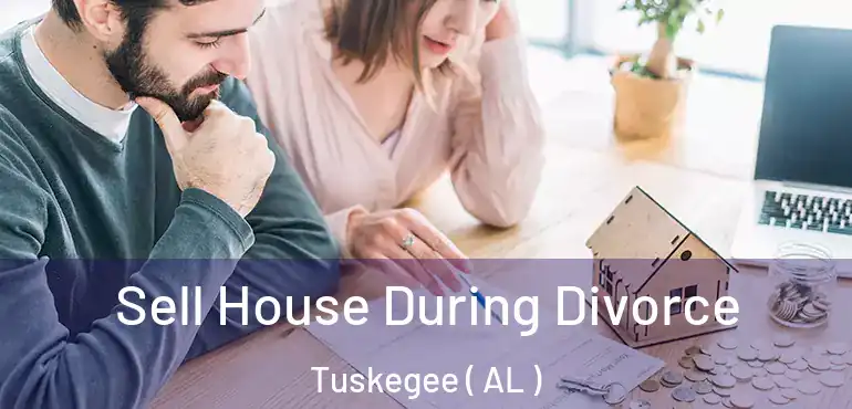  Sell House During Divorce Tuskegee ( AL )
