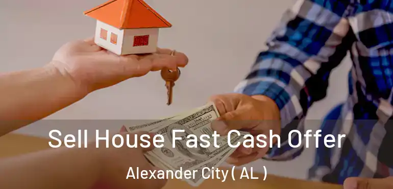  Sell House Fast Cash Offer Alexander City ( AL )
