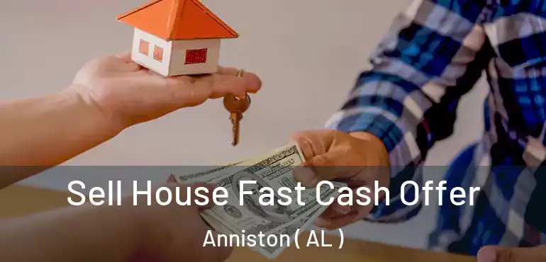  Sell House Fast Cash Offer Anniston ( AL )