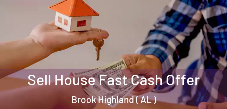  Sell House Fast Cash Offer Brook Highland ( AL )