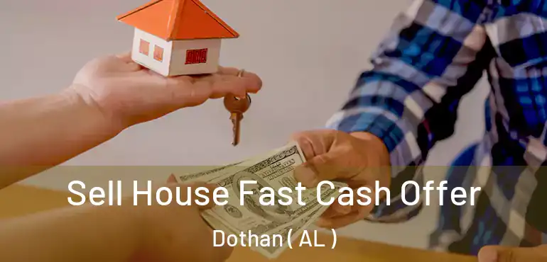  Sell House Fast Cash Offer Dothan ( AL )