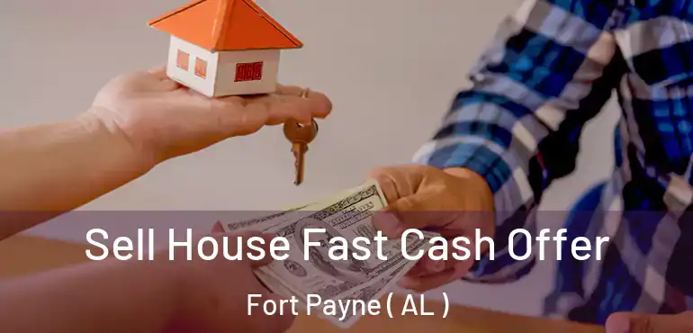  Sell House Fast Cash Offer Fort Payne ( AL )