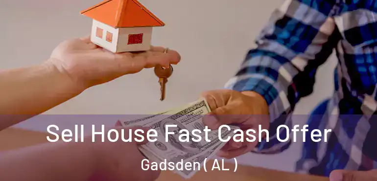  Sell House Fast Cash Offer Gadsden ( AL )