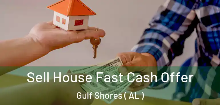  Sell House Fast Cash Offer Gulf Shores ( AL )