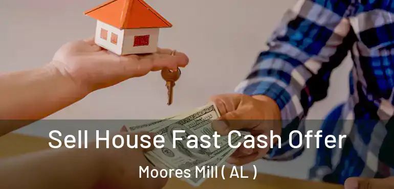  Sell House Fast Cash Offer Moores Mill ( AL )