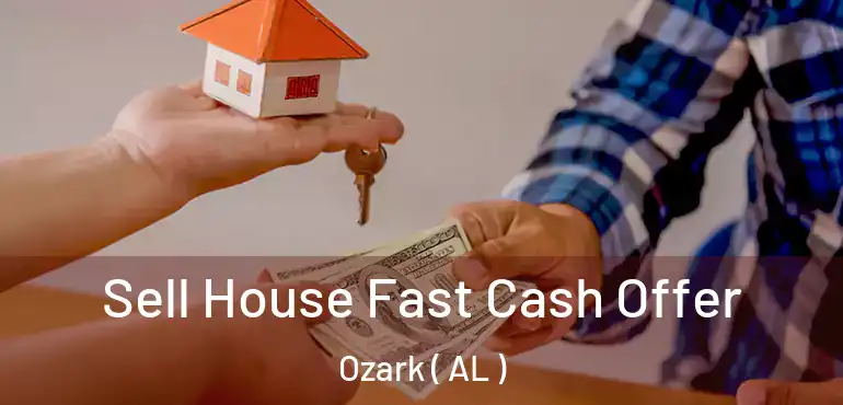  Sell House Fast Cash Offer Ozark ( AL )