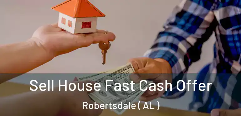  Sell House Fast Cash Offer Robertsdale ( AL )