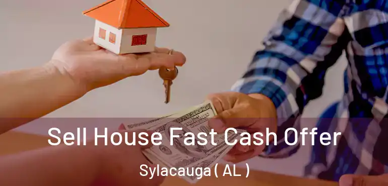  Sell House Fast Cash Offer Sylacauga ( AL )