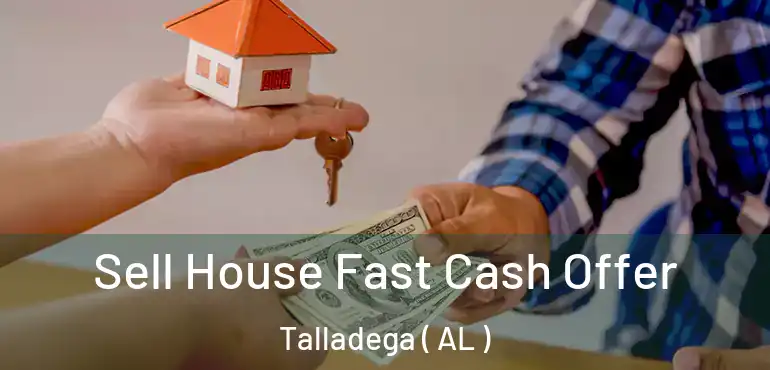  Sell House Fast Cash Offer Talladega ( AL )