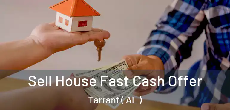  Sell House Fast Cash Offer Tarrant ( AL )