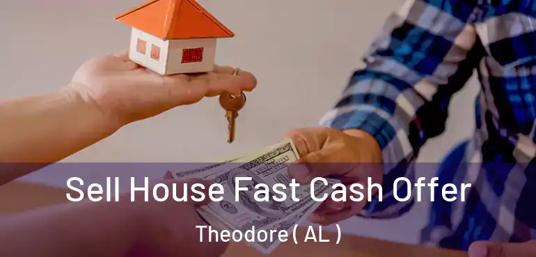 Sell House Fast Cash Offer Theodore ( AL )