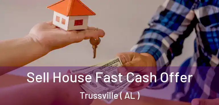  Sell House Fast Cash Offer Trussville ( AL )
