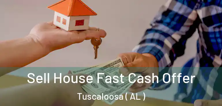  Sell House Fast Cash Offer Tuscaloosa ( AL )