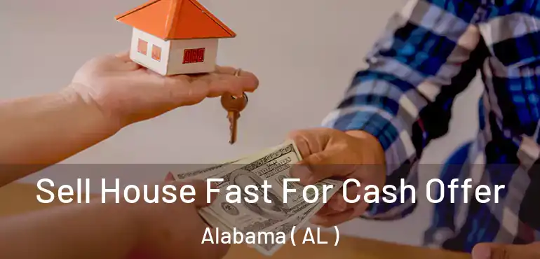  Sell House Fast For Cash Offer Alabama ( AL )