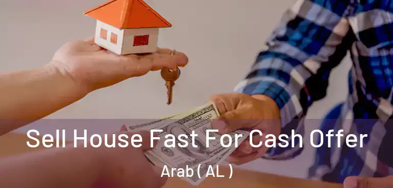  Sell House Fast For Cash Offer Arab ( AL )